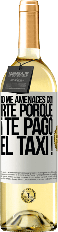 29,95 € | Vino Blanco Edición WHITE No me amenaces con irte porque ¡Te pago el taxi! Etiqueta Blanca. Etiqueta personalizable Vino joven Cosecha 2024 Verdejo