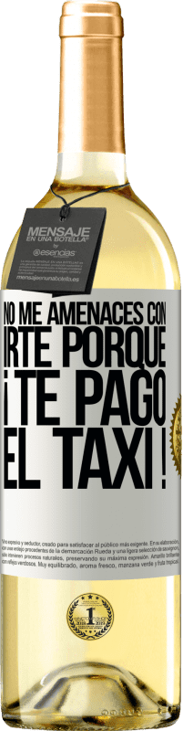 29,95 € | Vino Blanco Edición WHITE No me amenaces con irte porque ¡Te pago el taxi! Etiqueta Blanca. Etiqueta personalizable Vino joven Cosecha 2025 Verdejo