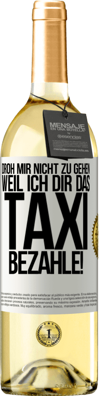 29,95 € | Weißwein WHITE Ausgabe Droh mir nicht zu gehen, weil ich dir das Taxi bezahle! Weißes Etikett. Anpassbares Etikett Junger Wein Ernte 2024 Verdejo