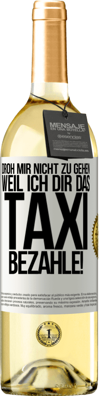 29,95 € | Weißwein WHITE Ausgabe Droh mir nicht zu gehen, weil ich dir das Taxi bezahle! Weißes Etikett. Anpassbares Etikett Junger Wein Ernte 2025 Verdejo