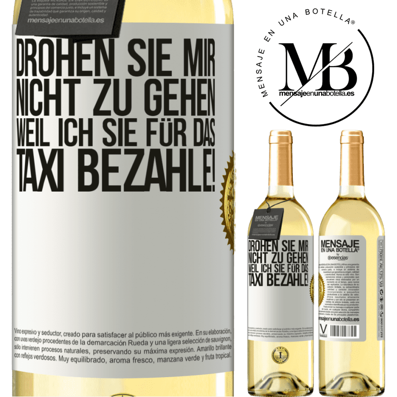 29,95 € Kostenloser Versand | Weißwein WHITE Ausgabe Droh mir nicht zu gehen, weil ich dir das Taxi bezahle! Weißes Etikett. Anpassbares Etikett Junger Wein Ernte 2024 Verdejo