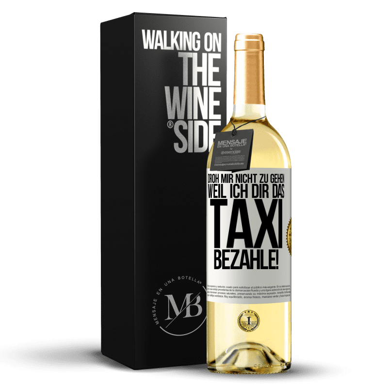29,95 € Kostenloser Versand | Weißwein WHITE Ausgabe Droh mir nicht zu gehen, weil ich dir das Taxi bezahle! Weißes Etikett. Anpassbares Etikett Junger Wein Ernte 2023 Verdejo