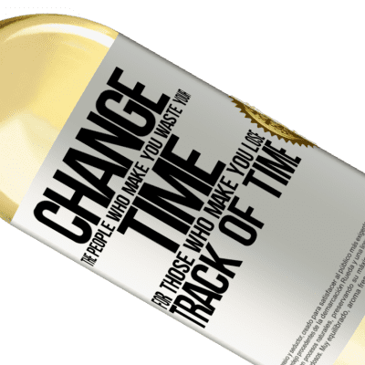 Unique & Personal Expressions. «Change the people who make you waste your time for those who make you lose track of time» WHITE Edition