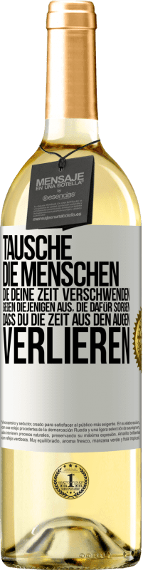 29,95 € | Weißwein WHITE Ausgabe Tausche die Menschen, die deine Zeit verschwenden, gegen diejenigen aus, die dafür sorgen, dass du die Zeit aus den Augen verlie Weißes Etikett. Anpassbares Etikett Junger Wein Ernte 2023 Verdejo