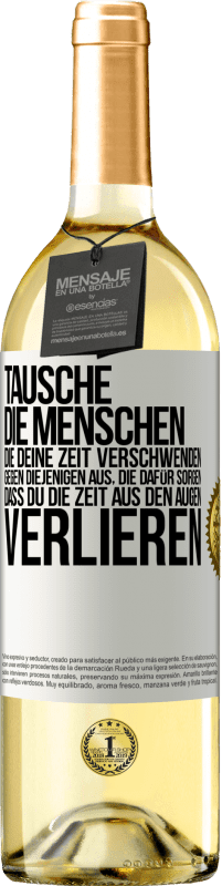 29,95 € | Weißwein WHITE Ausgabe Tausche die Menschen, die deine Zeit verschwenden, gegen diejenigen aus, die dafür sorgen, dass du die Zeit aus den Augen verlie Weißes Etikett. Anpassbares Etikett Junger Wein Ernte 2025 Verdejo