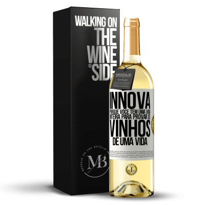 «Innova, porque você tem uma vida inteira para provar os vinhos de uma vida» Edição WHITE