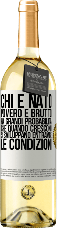 «Chi è nato povero e brutto, ha grandi probabilità che quando crescono ... si sviluppano entrambe le condizioni» Edizione WHITE