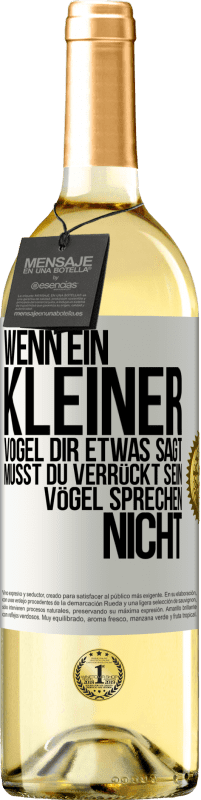 29,95 € | Weißwein WHITE Ausgabe Wenn ein kleiner Vogel dir etwas sagt… musst du verrückt sein, Vögel sprechen nicht Weißes Etikett. Anpassbares Etikett Junger Wein Ernte 2025 Verdejo