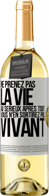 «Ne prenez pas la vie au sérieux après tout, vous n'en sortirez pas vivant» Édition WHITE