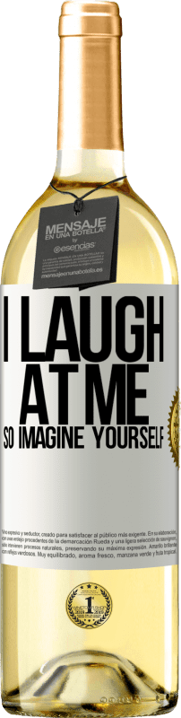 «I laugh at me, so imagine yourself» WHITE Edition