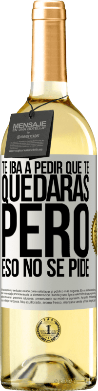 29,95 € | Vino Blanco Edición WHITE Te iba a pedir que te quedaras, pero eso no se pide Etiqueta Blanca. Etiqueta personalizable Vino joven Cosecha 2025 Verdejo