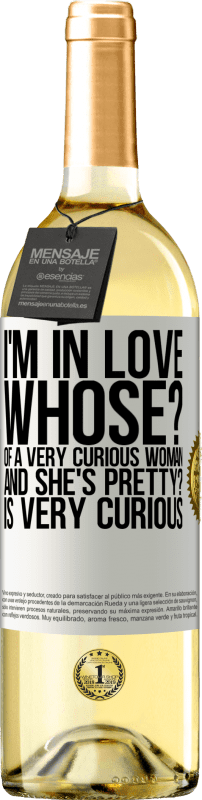 «I'm in love. Whose? Of a very curious woman. And she's pretty? Is very curious» WHITE Edition