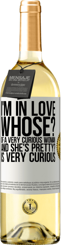 29,95 € Free Shipping | White Wine WHITE Edition I'm in love. Whose? Of a very curious woman. And she's pretty? Is very curious White Label. Customizable label Young wine Harvest 2025 Verdejo