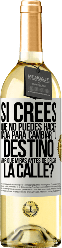 29,95 € | Vino Blanco Edición WHITE Si crees que no puedes hacer nada para cambiar tu destino, ¿por qué miras antes de cruzar la calle? Etiqueta Blanca. Etiqueta personalizable Vino joven Cosecha 2024 Verdejo