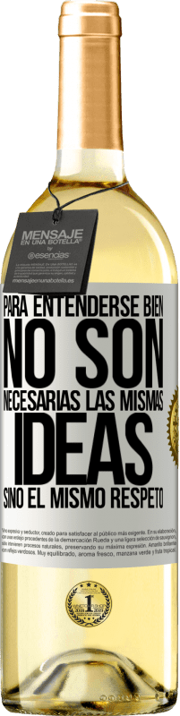 «Para entenderse bien no son necesarias las mismas ideas, sino el mismo respeto» Edición WHITE
