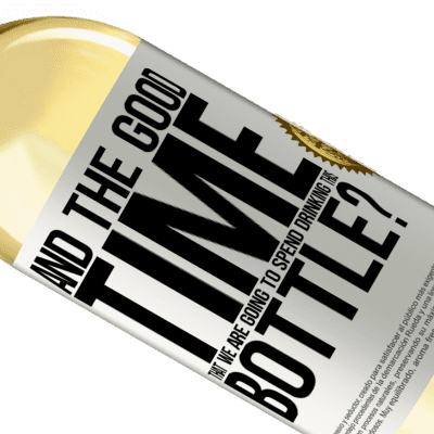 Unique & Personal Expressions. «and the good time that we are going to spend drinking this bottle?» WHITE Edition