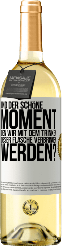 «Und der schöne Moment, den wir mit dem Trinken dieser Flasche verbringen werden?» WHITE Ausgabe