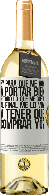 29,95 € | Vino Blanco Edición WHITE ¿Y para qué me voy a portar bien si todo lo que me gusta al final me lo voy a tener que comprar yo? Etiqueta Blanca. Etiqueta personalizable Vino joven Cosecha 2024 Verdejo