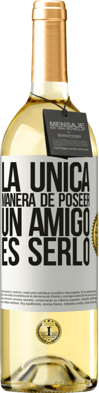 «La única manera de poseer un amigo es serlo» Edición WHITE