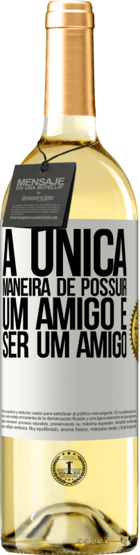 «A única maneira de possuir um amigo é ser um amigo» Edição WHITE