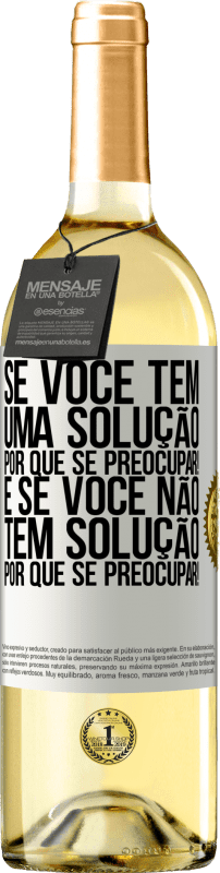 «Se você tem uma solução, por que se preocupar! E se você não tem solução, por que se preocupar!» Edição WHITE