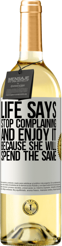 «Life says stop complaining and enjoy it, because she will spend the same» WHITE Edition