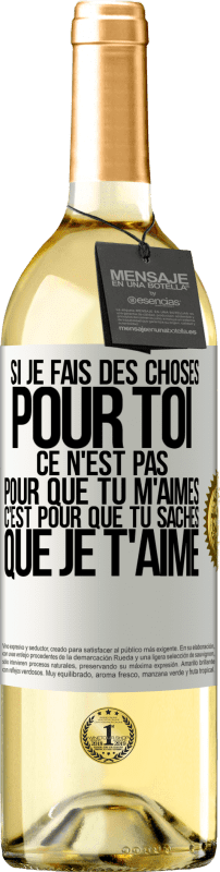 29,95 € | Vin blanc Édition WHITE Si je fais des choses pour toi ce n'est pas pour que tu m'aimes. C'est pour que tu saches que je t'aime Étiquette Blanche. Étiquette personnalisable Vin jeune Récolte 2024 Verdejo