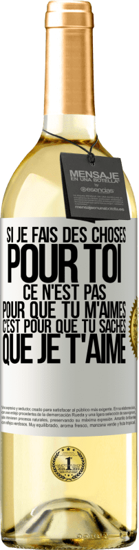 29,95 € | Vin blanc Édition WHITE Si je fais des choses pour toi ce n'est pas pour que tu m'aimes. C'est pour que tu saches que je t'aime Étiquette Blanche. Étiquette personnalisable Vin jeune Récolte 2025 Verdejo