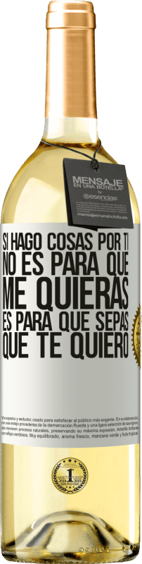 29,95 € | Vino Blanco Edición WHITE Si hago cosas por ti, no es para que me quieras. Es para que sepas que te quiero Etiqueta Blanca. Etiqueta personalizable Vino joven Cosecha 2025 Verdejo