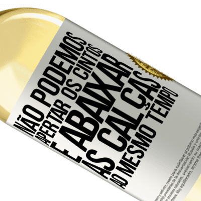 Expressões Únicas e Pessoais. «Não podemos apertar os cintos e abaixar as calças ao mesmo tempo» Edição WHITE