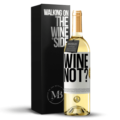 «Wine not?» WHITE Edition