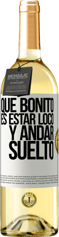 «Qué bonito es estar loco y andar suelto» Edición WHITE