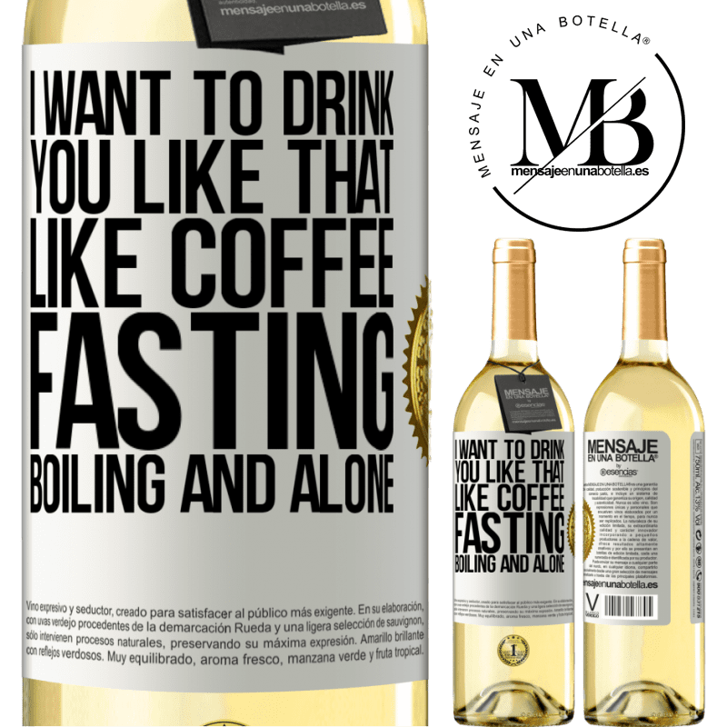 29,95 € Free Shipping | White Wine WHITE Edition I want to drink you like that, like coffee. Fasting, boiling and alone White Label. Customizable label Young wine Harvest 2022 Verdejo