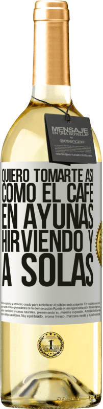 29,95 € Envío gratis | Vino Blanco Edición WHITE Quiero tomarte así, como el café. En ayunas, hirviendo y a solas Etiqueta Blanca. Etiqueta personalizable Vino joven Cosecha 2025 Verdejo