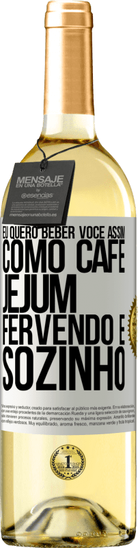 29,95 € Envio grátis | Vinho branco Edição WHITE Eu quero beber você assim, como café. Jejum, fervendo e sozinho Etiqueta Branca. Etiqueta personalizável Vinho jovem Colheita 2024 Verdejo