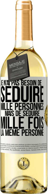 «Je n'ai pas besoin de séduire mille personnes mais de séduire mille fois la même personne» Édition WHITE