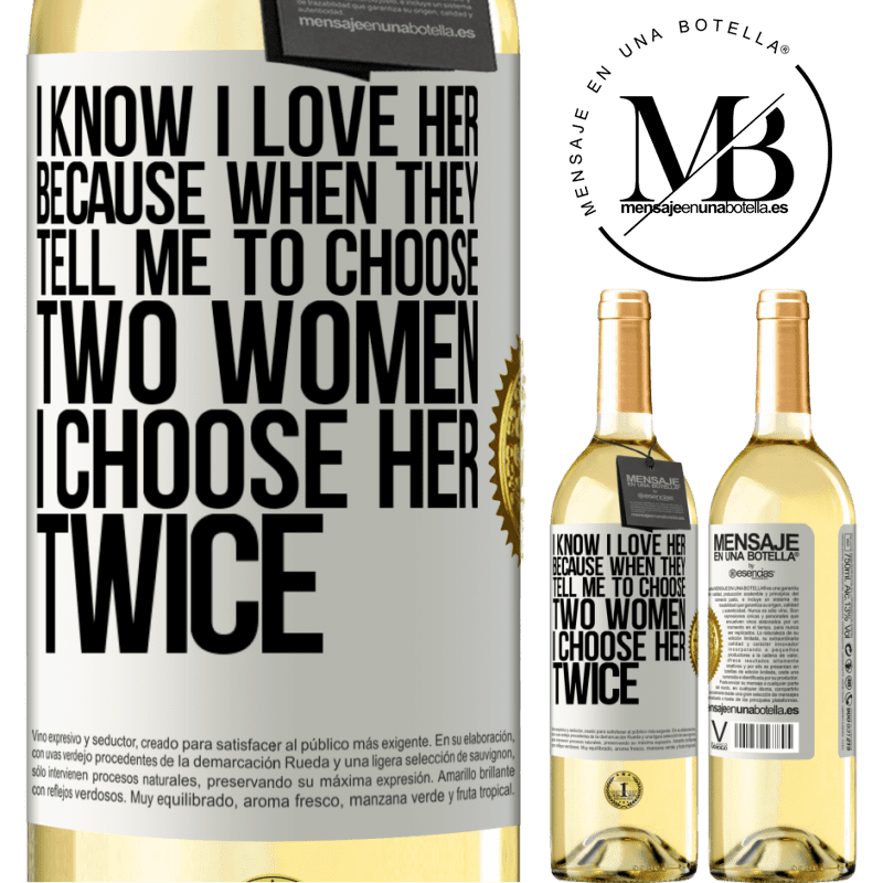 29,95 € Free Shipping | White Wine WHITE Edition I know I love her because when they tell me to choose two women I choose her twice White Label. Customizable label Young wine Harvest 2022 Verdejo
