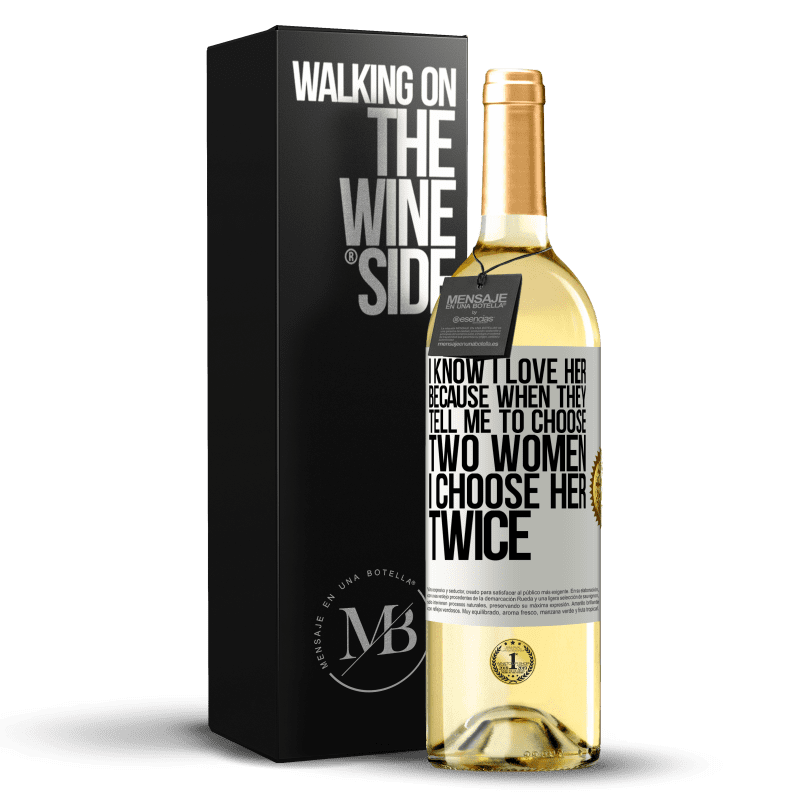 29,95 € Free Shipping | White Wine WHITE Edition I know I love her because when they tell me to choose two women I choose her twice White Label. Customizable label Young wine Harvest 2023 Verdejo