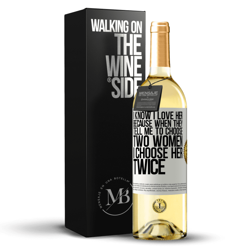 29,95 € Free Shipping | White Wine WHITE Edition I know I love her because when they tell me to choose two women I choose her twice White Label. Customizable label Young wine Harvest 2025 Verdejo