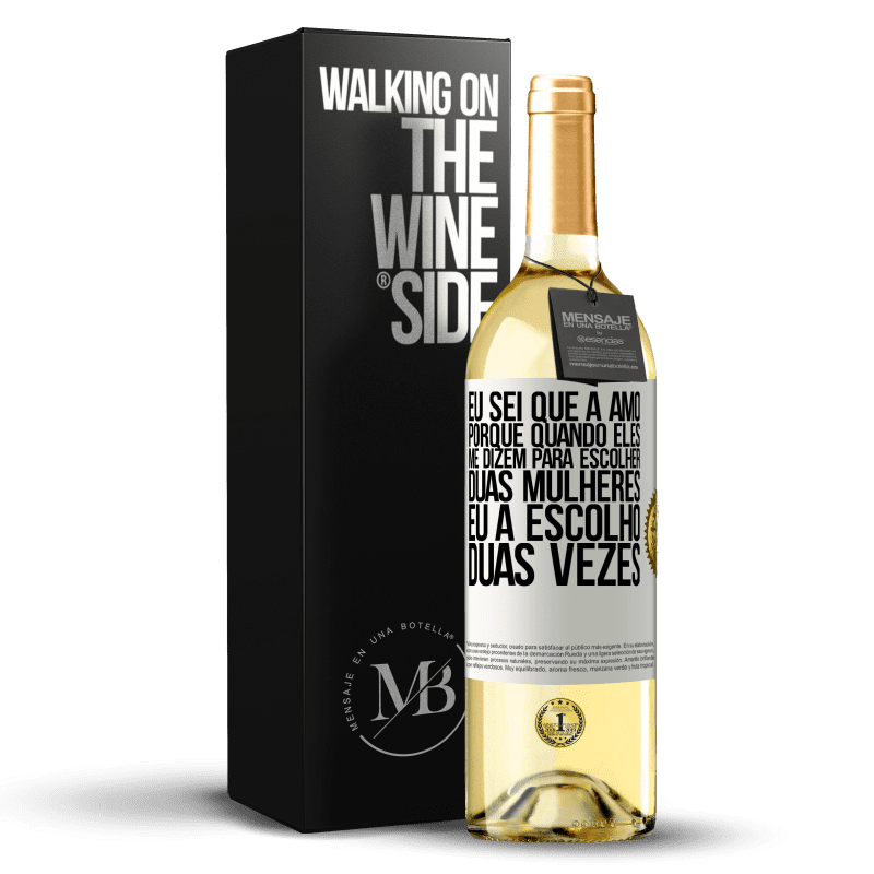 29,95 € Envio grátis | Vinho branco Edição WHITE Eu sei que a amo, porque quando eles me dizem para escolher duas mulheres, eu a escolho duas vezes Etiqueta Branca. Etiqueta personalizável Vinho jovem Colheita 2024 Verdejo