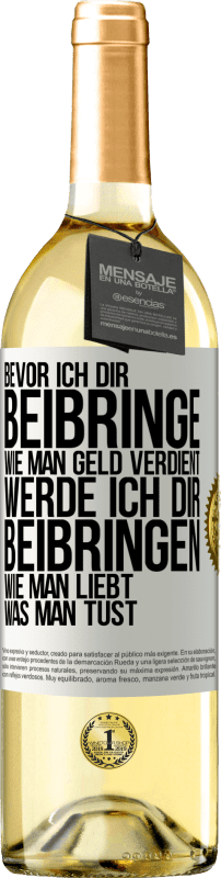 29,95 € Kostenloser Versand | Weißwein WHITE Ausgabe Bevor ich dir beibringe, wie man Geld verdient, werde ich dir beibringen, wie man liebt, was man tust Weißes Etikett. Anpassbares Etikett Junger Wein Ernte 2025 Verdejo