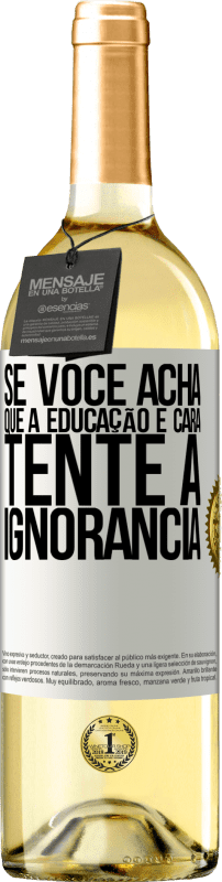 «Se você acha que a educação é cara, tente a ignorância» Edição WHITE