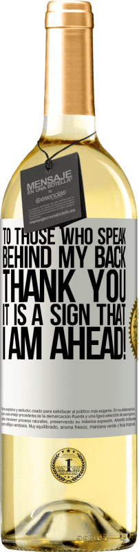 «To those who speak behind my back, THANK YOU. It is a sign that I am ahead!» WHITE Edition