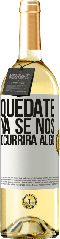 «Quédate, ya se nos ocurrirá algo» Edición WHITE