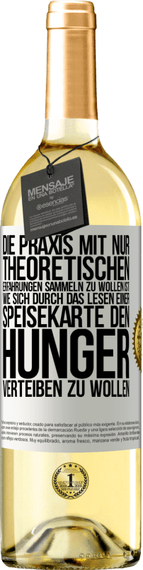 29,95 € | Weißwein WHITE Ausgabe Die Praxis mit nur theoretischen Erfahrungen sammeln zu wollen ist, wie sich durch das Lesen einer Speisekarte den Hunger vertei Weißes Etikett. Anpassbares Etikett Junger Wein Ernte 2024 Verdejo