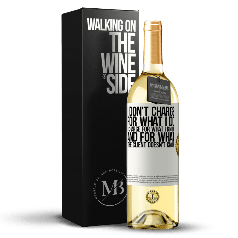 29,95 € Free Shipping | White Wine WHITE Edition I don't charge for what I do, I charge for what I know, and for what the client doesn't know White Label. Customizable label Young wine Harvest 2023 Verdejo