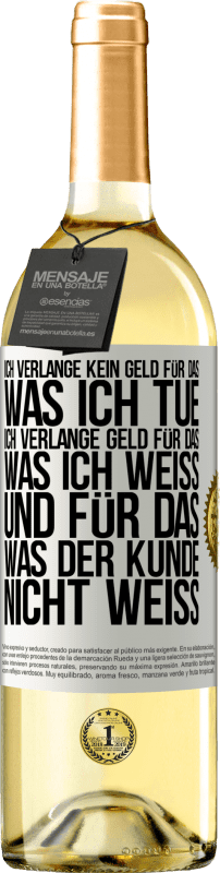 29,95 € | Weißwein WHITE Ausgabe Ich verlange kein Geld für das, was ich tue, ich verlange Geld für das, was ich weiß, und für das, was der Kunde nicht weiß Weißes Etikett. Anpassbares Etikett Junger Wein Ernte 2024 Verdejo