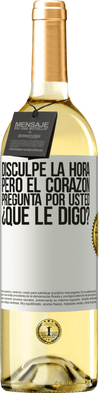 29,95 € | Vino Blanco Edición WHITE Disculpe la hora, pero el corazón pregunta por usted. ¿Qué le digo? Etiqueta Blanca. Etiqueta personalizable Vino joven Cosecha 2024 Verdejo