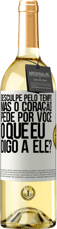 29,95 € | Vinho branco Edição WHITE Desculpe pelo tempo, mas o coração pede por você. O que eu digo a ele? Etiqueta Branca. Etiqueta personalizável Vinho jovem Colheita 2024 Verdejo