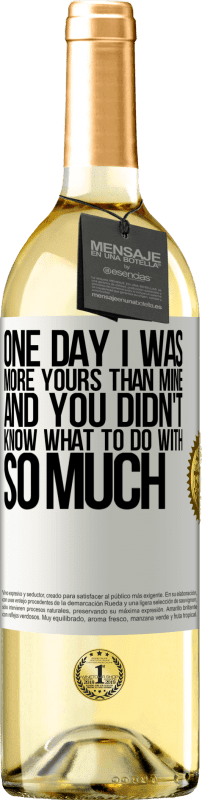 29,95 € | White Wine WHITE Edition One day I was more yours than mine, and you didn't know what to do with so much White Label. Customizable label Young wine Harvest 2024 Verdejo